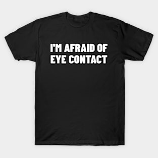 I'm Afraid Of Eye Contact Shirt, Funny Meme Shirt, Oddly Specific Shirt, Eye Contact Meme Shirt, Sarcastic Saying Shirt, Parody Shirt T-Shirt